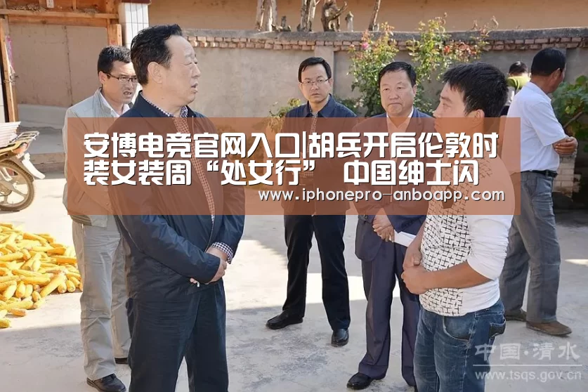 安博电竞官网入口|胡兵开启伦敦时装女装周“处女行” 中国绅士闪耀英伦(图1) 安博电竞官网入口